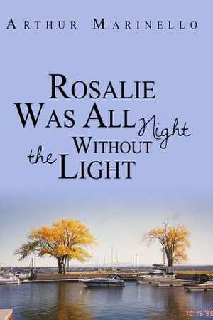 Rosalie Was All Night Without the Light de Arthur Marinello