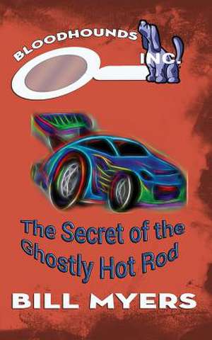 The Secret of the Ghostly Hotrod de Bill Myers