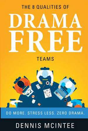 The 8 Qualities of Drama Free Teams de Dennis McIntee