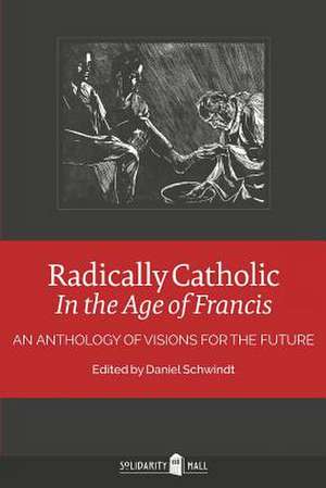 Radically Catholic in the Age of Francis de Solidarity Hall