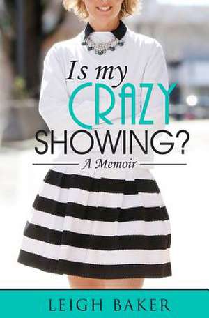 Is My Crazy Showing? de Leigh Baker