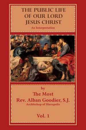 The Public Life of Our Lord Jesus Christ de Rev Alban Goddier