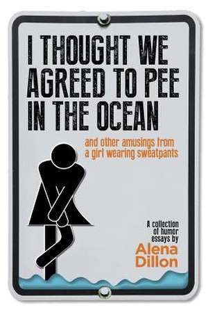 I Thought We Agreed to Pee in the Ocean de Alena Dillon