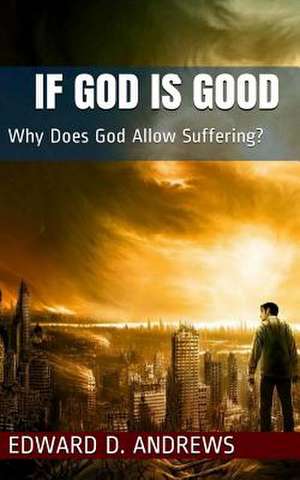 If God Is Good: Why Does God Allow Suffering? de Edward D. Andrews