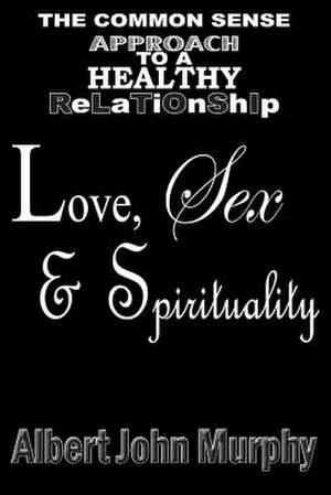 Love, Sex and Spirituality de Albert John Murphy