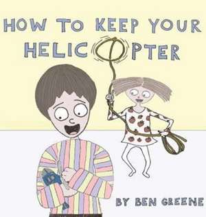 How to Keep Your Helicopter de Ben Greene