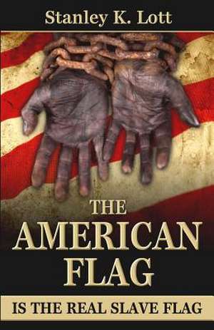 The American Flag Is the Real Slave Flag de Stanley K. Lott