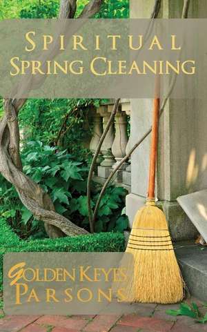 Spiritual Spring Cleaning de Golden Keyes Parsons