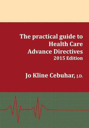 2015 Edition - The Practical Guide to Health Care Advance Directives de Jo Kline Cebuhar