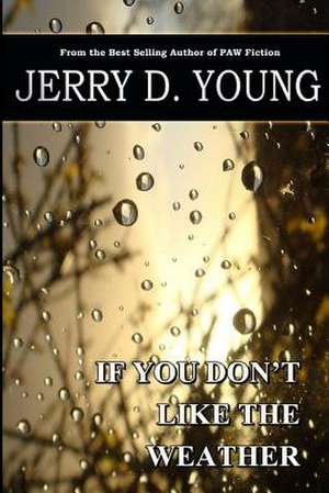 If You Don't Like the Weather de Jerry D. Young