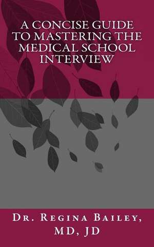 A Concise Guide to Mastering the Medical School Interview de Dr Regina a. Bailey