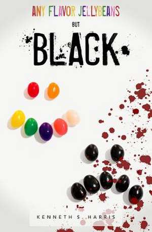 Any Flavor Jellybeans But Black de Kenneth S. Harris