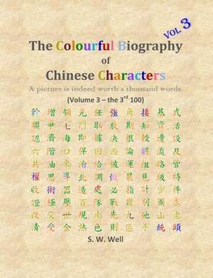 The Colourful Biography of Chinese Characters, Volume 3 de S. W. Well