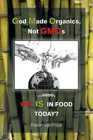 God Made Organics, NOT GMOs de Karen Anne Vanbarneveld-Price