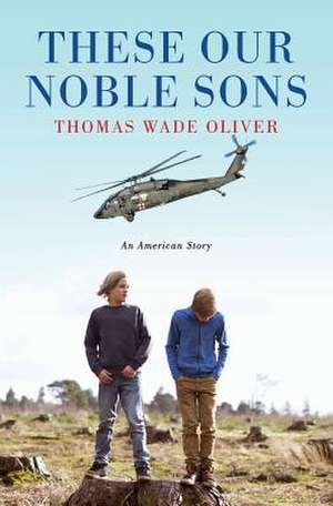 These Our Noble Sons de Thomas Wade Oliver