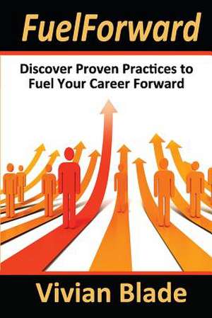 Fuelforward: Discover Proven Practices to Fuel Your Career Forward de Vivian Blade