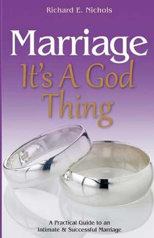 Marriage It's a God Thing de Richard E. Nichols