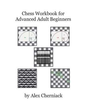 Chess Workbook For Adult Beginners de Alex Cherniack