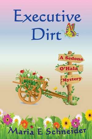 Executive Dirt: A Sedona O'Hala Mystery de Maria E. Schneider