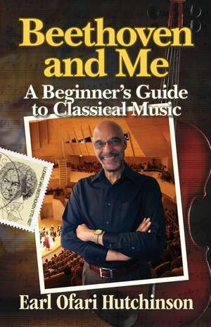 Beethoven and Me: A Beginner's Guide to Classical Music de Earl Ofari Hutchinson