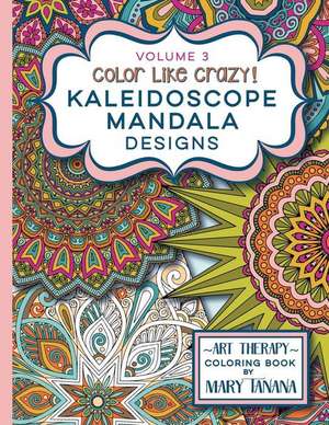 Color Like Crazy Kaleidoscope Mandala Designs Volume 3