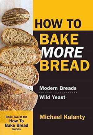 How to Bake More Bread de Michael Kalanty