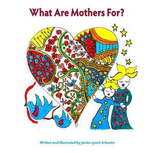 What Are Mothers For? de Janice Lynch Schuster