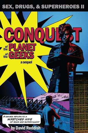 Conquest of the Planet of the Geeks: Sex, Drugs & Superheroes II de David Reddish