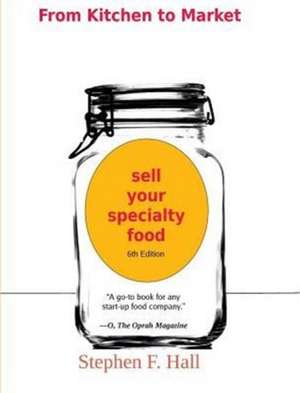 From Kitchen to Market - Sell Your Specialty Food de Stephen F. Hall