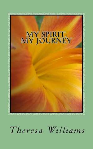 My Spirit, My Journey: How to Discover, Decide, and Delight in Your Spiritual Journey de Theresa Williams