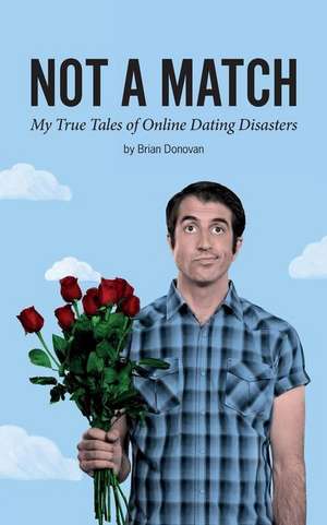 Not a Match: My True Tales of Online Dating Disasters de Brian Donovan