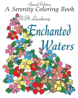 Enchanted Waters Special Edition: A Serenity Coloring Book de B. a. Landtroop