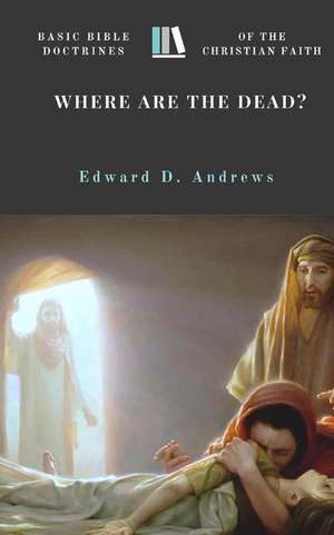 Where Are the Dead? de Edward D. Andrews