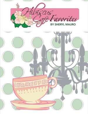 Hibiscus Cafe Favorites de Sheryl Mauro