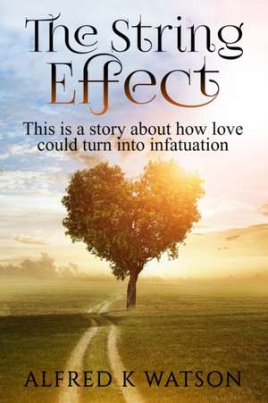 The String Effect: This is a story about how love could turn into infatuation. de Alfred K. Watson