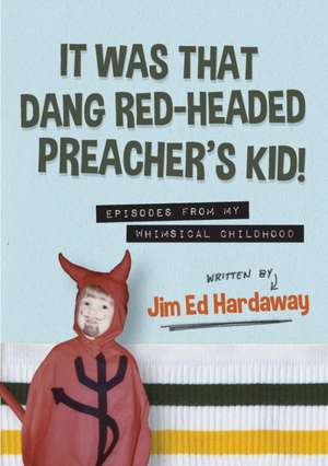 It Was That Dang Red-Headed Preacher's Kid! Episodes from My Whimsical Childhood de Jim Ed Hardaway