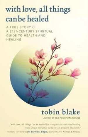 With Love, All Things Can Be Healed de Tobin Blake