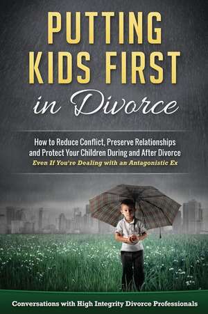 Putting Kids First in Divorce: How to Reduce Conflict, Preserve Relationships and Protect Children During and After Divorce de Mark Baer