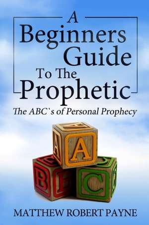 The Beginner's Guide to the Prophetic de Matthew Robert Payne