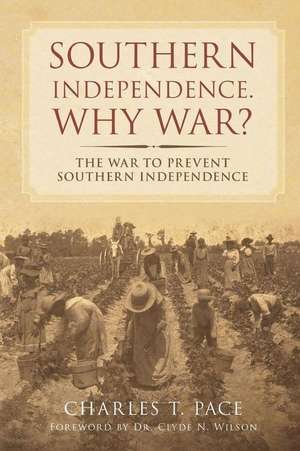 Southern Independence: Why War?: The War to Prevent Southern Independence de Charles T. Pace