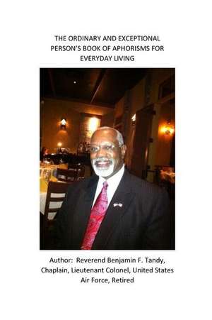 The Ordinary and Exceptional Person's Book of Aphorisms For Everyday Living de Benjamin F. Tandy