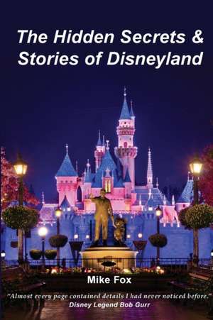 The Hidden Secrets & Stories of Disneyland de Mike Fox