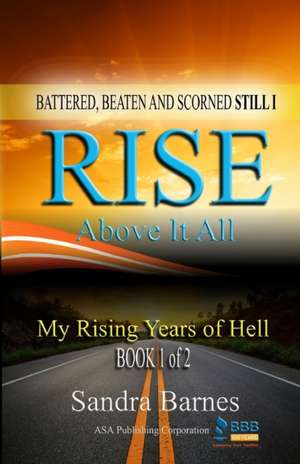 Battered, Beaten and Scorned Still I Rise Above It All: My Rising Years of Hell (Book 1 of 2) de Sandra Barnes