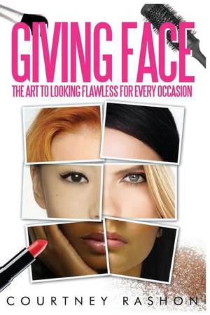 Giving Face: The Art to Looking Flawless for Every Occasion de Courtney Rashon