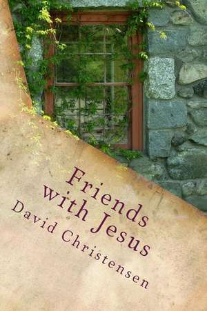 Friends with Jesus: Experiencing the Depths of Spiritual Intimacy de David A. Christensen