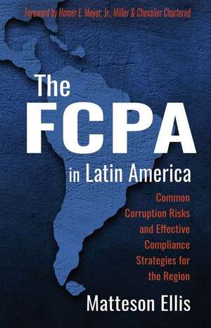 The FCPA in Latin America: Common Corruption Risks and Effective Compliance Strategies for the Region de Matteson Ellis