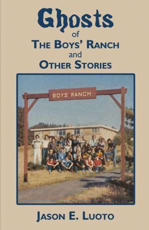 Ghosts of the Boys' Ranch and Other Stories de Jason Eric Luoto