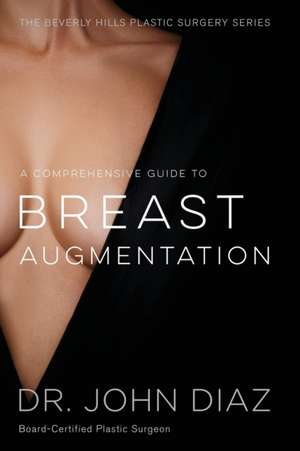 A Comprehensive Guide to Breast Augmentation de John Diaz