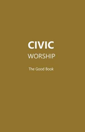 CIVIC WORSHIP The Good Book de Editors