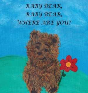 Baby Bear, Baby Bear, Where Are You? de Janie M Boland